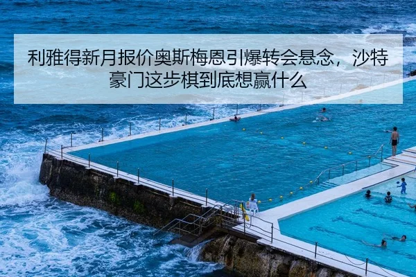 利雅得新月报价奥斯梅恩引爆转会悬念，沙特豪门这步棋到底想赢什么